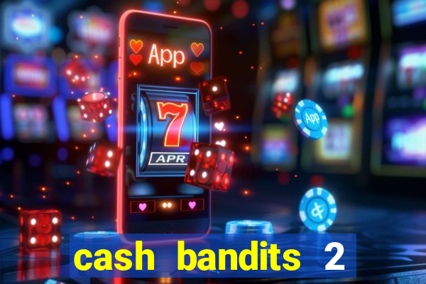 cash bandits 2 slot machine