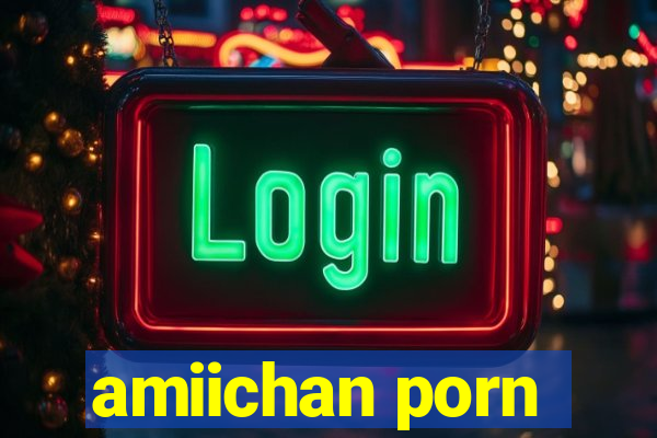 amiichan porn