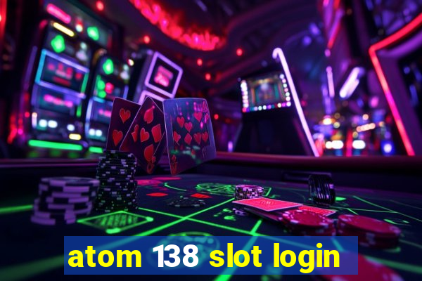 atom 138 slot login