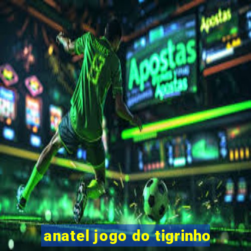 anatel jogo do tigrinho