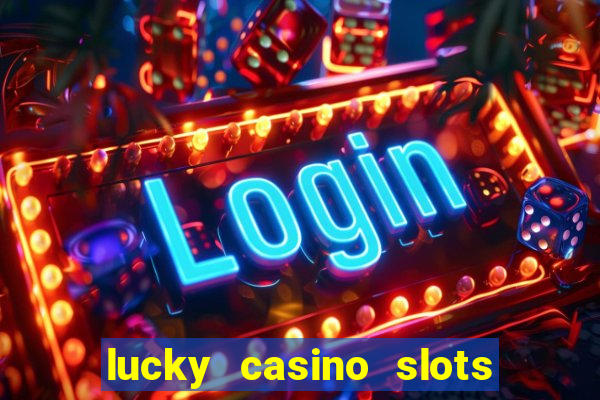 lucky casino slots win cash