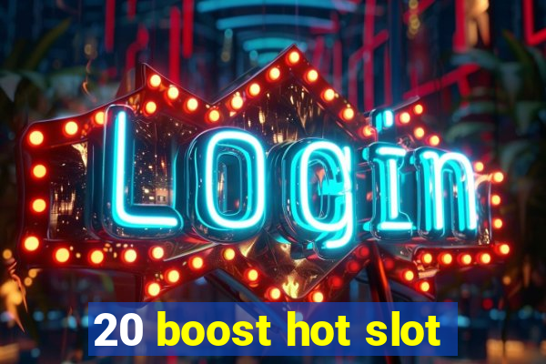 20 boost hot slot