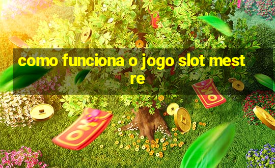 como funciona o jogo slot mestre