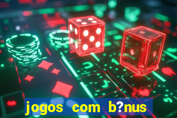 jogos com b?nus grátis sem depósito