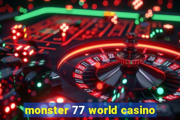 monster 77 world casino