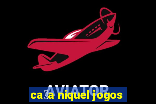 ca莽a niquel jogos