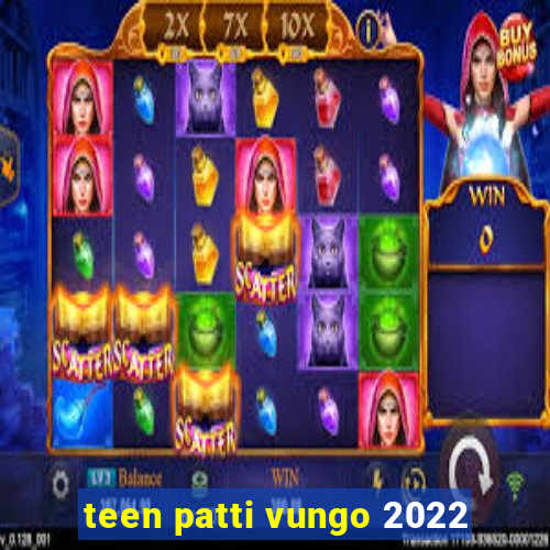 teen patti vungo 2022