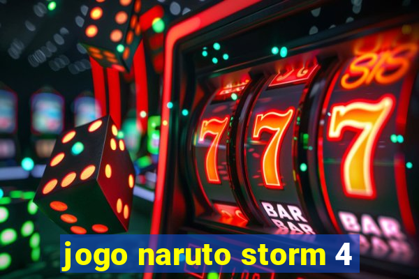 jogo naruto storm 4