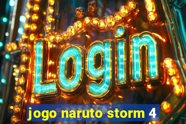 jogo naruto storm 4