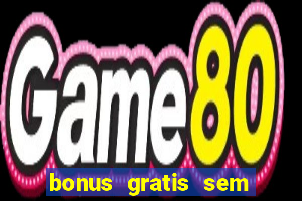 bonus gratis sem deposito cassino