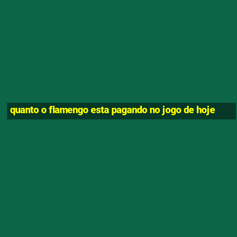 quanto o flamengo esta pagando no jogo de hoje