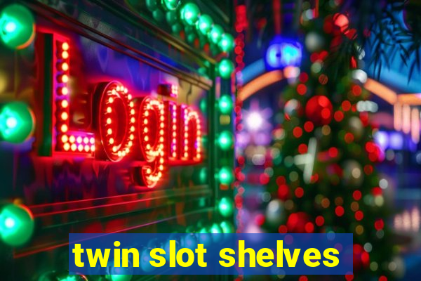 twin slot shelves