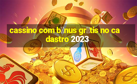 cassino com b么nus gr谩tis no cadastro 2023