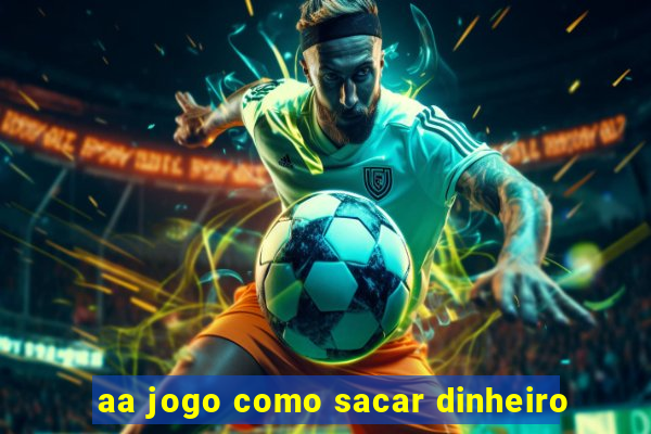 aa jogo como sacar dinheiro