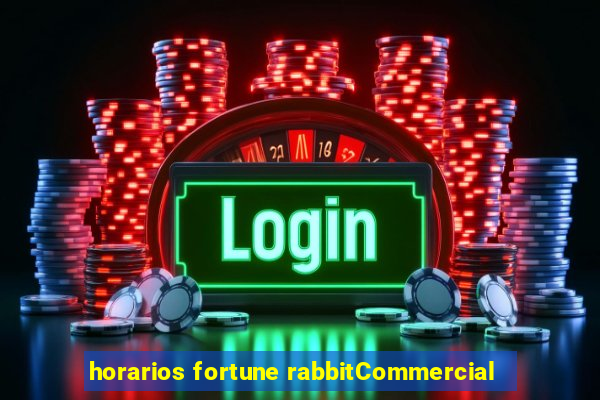 horarios fortune rabbitCommercial