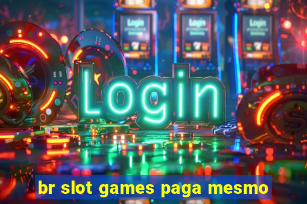 br slot games paga mesmo