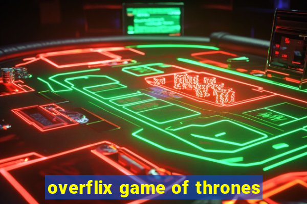 overflix game of thrones