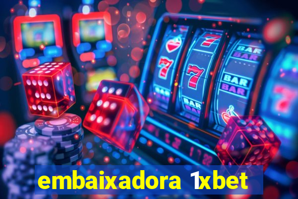 embaixadora 1xbet