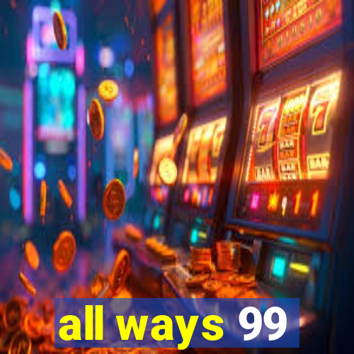 all ways 99