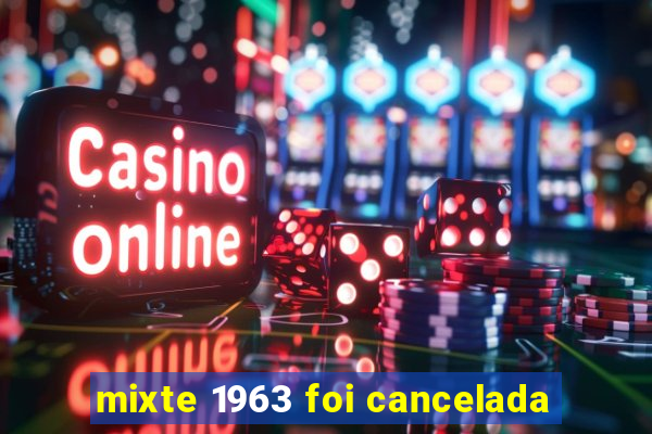 mixte 1963 foi cancelada