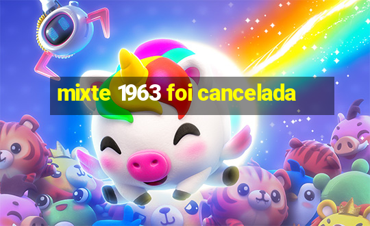 mixte 1963 foi cancelada