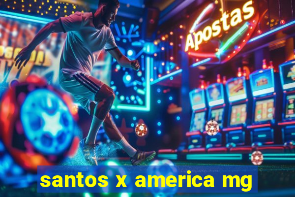 santos x america mg