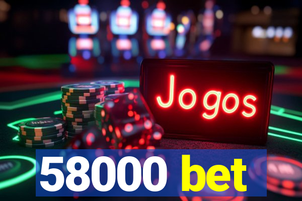 58000 bet