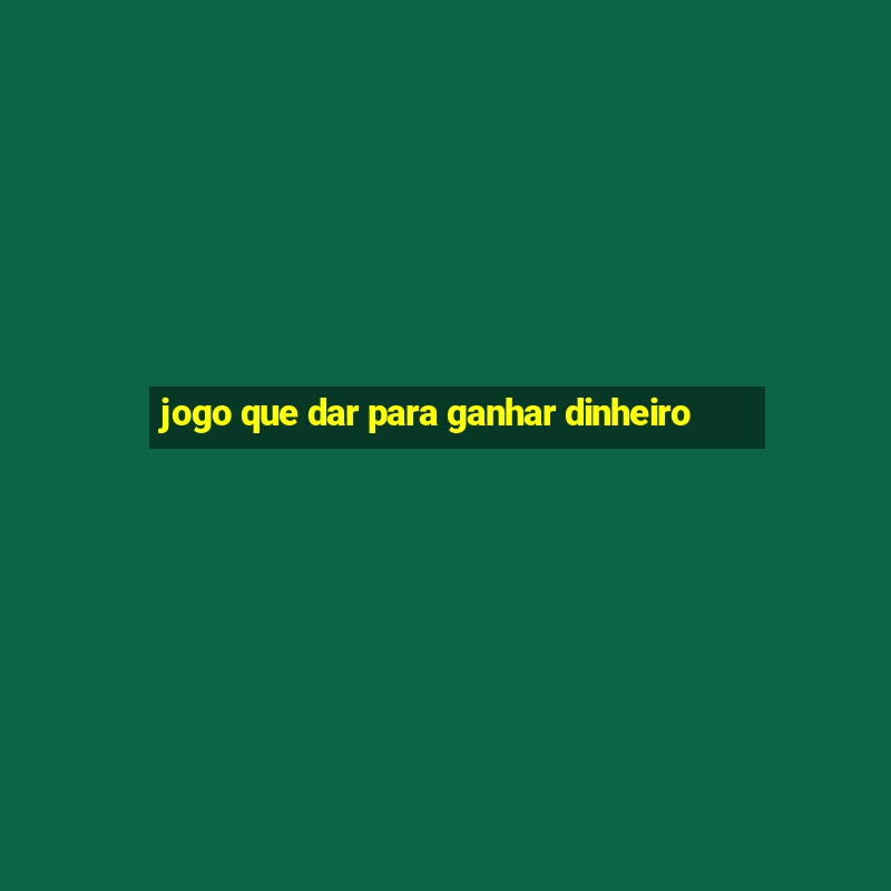 jogo que dar para ganhar dinheiro