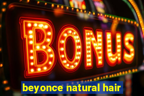 beyonce natural hair