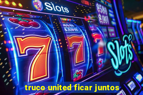 truco united ficar juntos