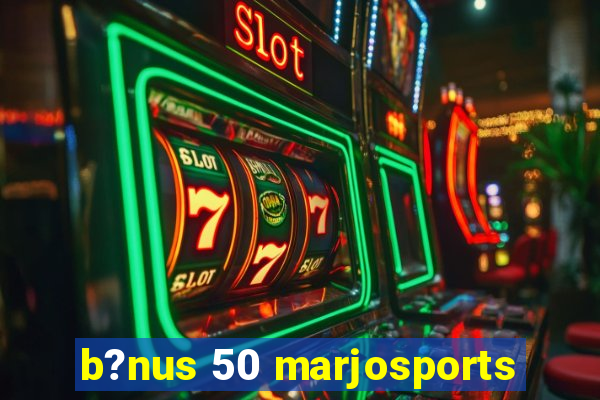 b?nus 50 marjosports