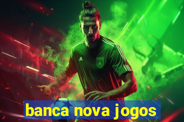 banca nova jogos