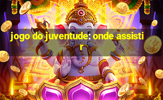 jogo do juventude: onde assistir