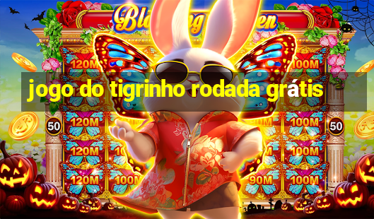 jogo do tigrinho rodada grátis