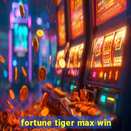 fortune tiger max win