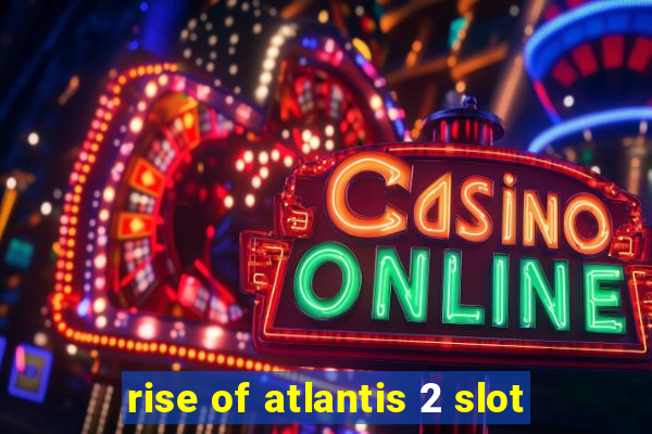 rise of atlantis 2 slot