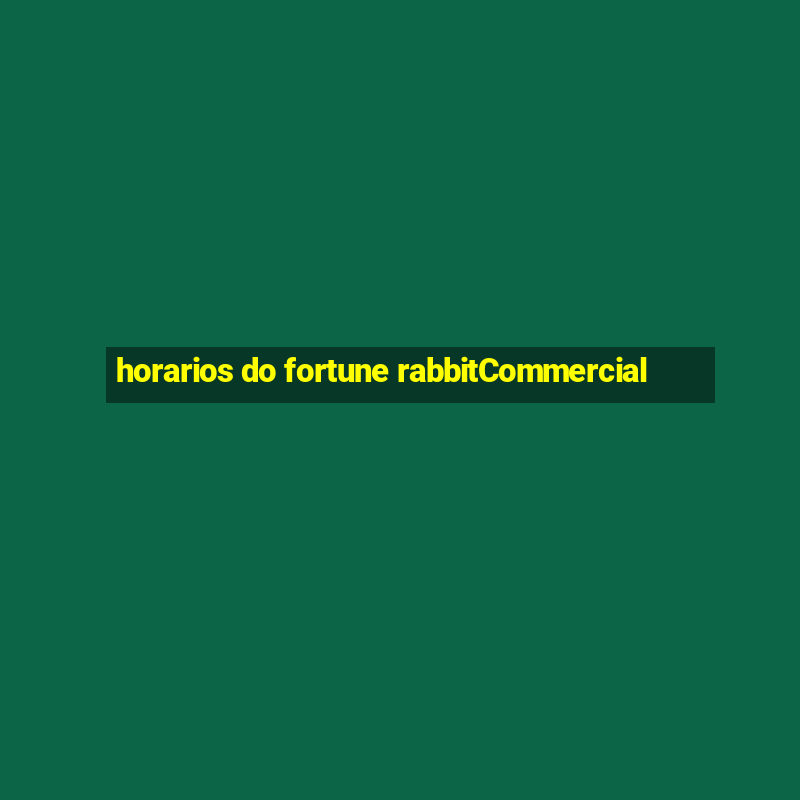 horarios do fortune rabbitCommercial