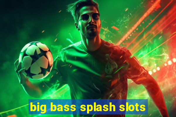 big bass splash slots