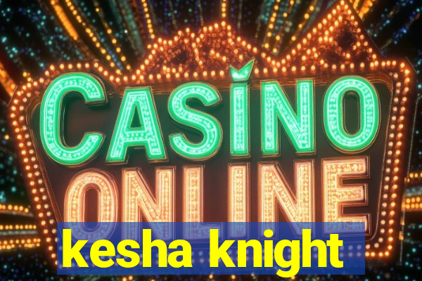 kesha knight