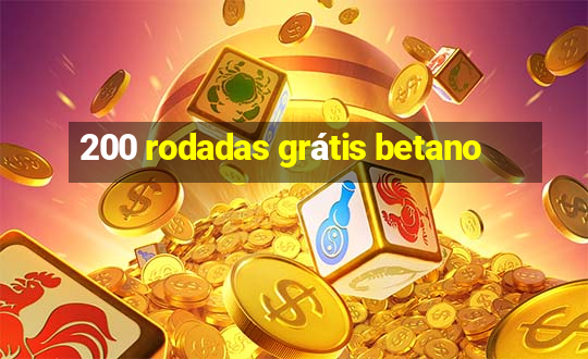 200 rodadas grátis betano