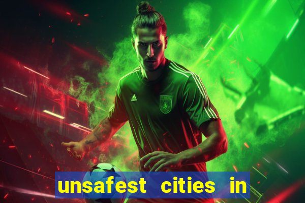 unsafest cities in the us