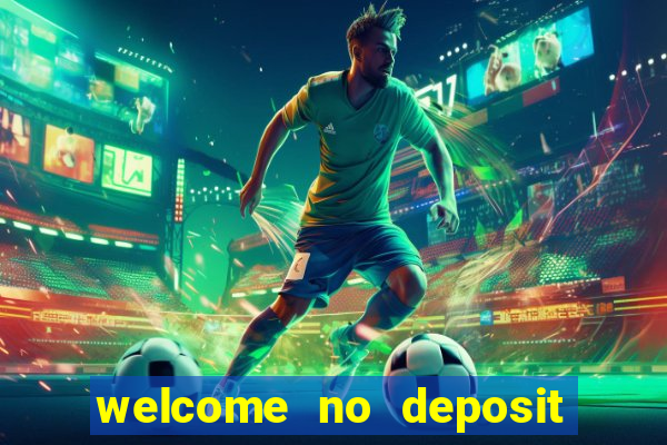 welcome no deposit bonus casino