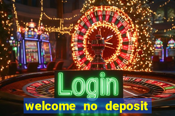 welcome no deposit bonus casino