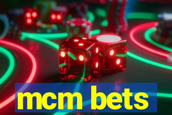 mcm bets