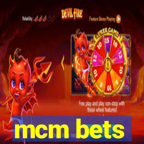 mcm bets