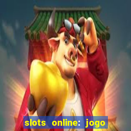 slots online: jogo ca莽a n铆quel