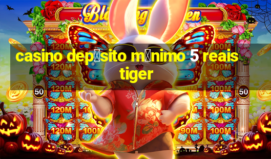 casino dep贸sito m铆nimo 5 reais tiger