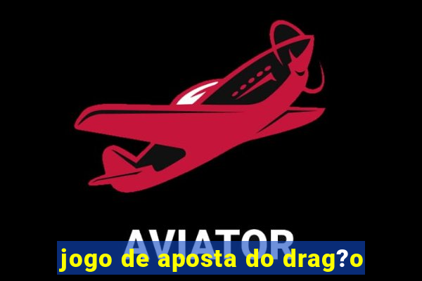 jogo de aposta do drag?o