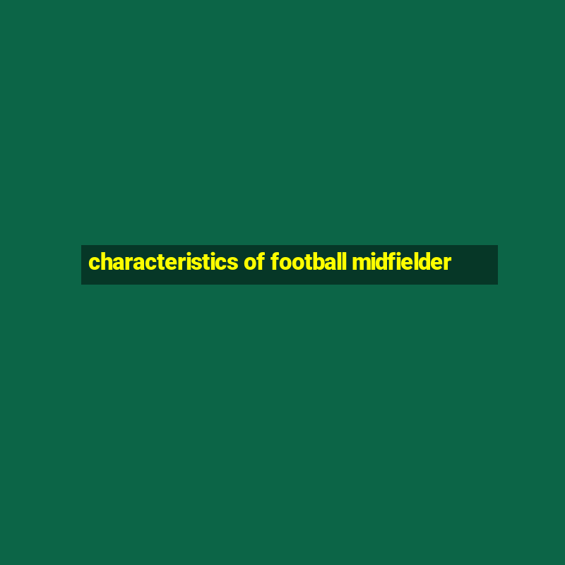 characteristics of football midfielder