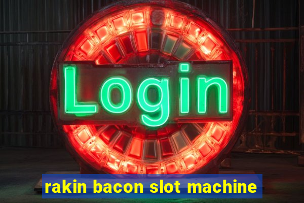 rakin bacon slot machine